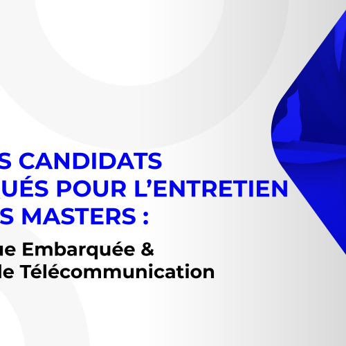 Liste des candidats sélectionnés pour passer l’entretien oral des Masters : Électronique Embarquée et Systèmes de Télécommunications
