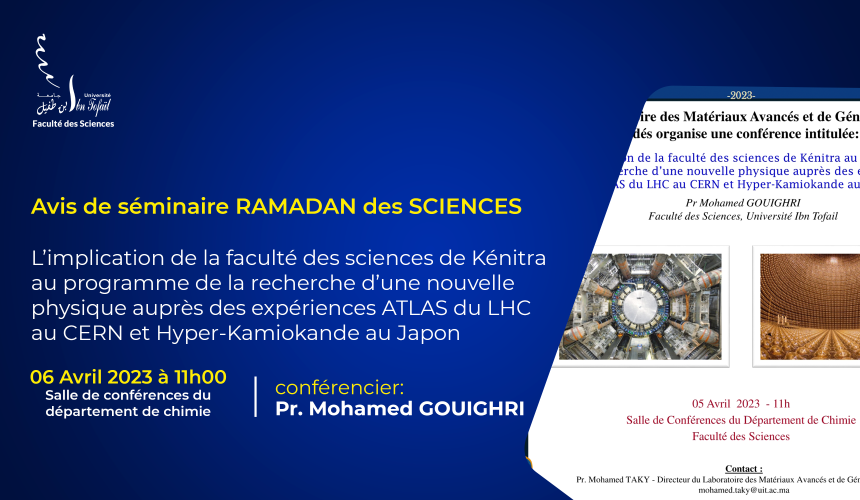 Avis de séminaire RAMADAN des SCIENCES : L’implication de la faculté des sciences de Kénitra au programme de la recherche d’une nouvelle physique auprès des expériences ATLAS du LHC au CERN et Hyper-Kamiokande au Japon
