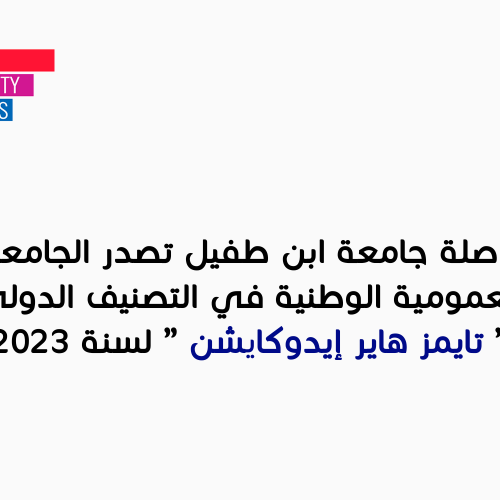 مواصلة جامعة ابن طفيل تصدر الجامعات العمومية الوطنية في التصنيف الدولي” تايمز هاير إيدوكايشن ” لسنة 2023